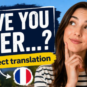 PDF of video "French Has 5 Ways to Say HAVE YOU EVER"