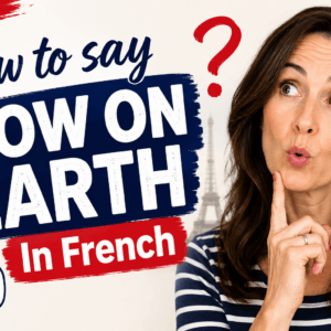 PDF of video "How to Say How On Earth in French"