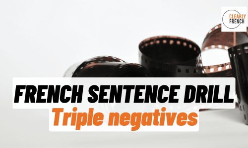 French Sentence Drill - Triple negatives