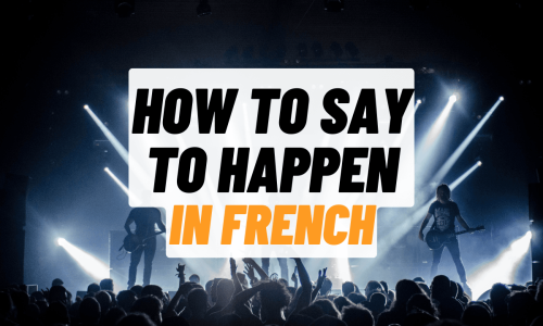 How to say TO HAPPEN in French