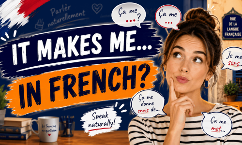 It makes me... in French